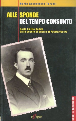 Alle sponde del tempo consunto. Carlo Emilio Gadda dalle poesie di guerra al Pasticciaccio