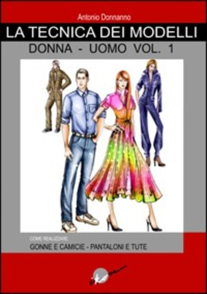 Tecnica dei modelli donna-uomo. Come realizzare gonne e camicie, pantaloni e tute
