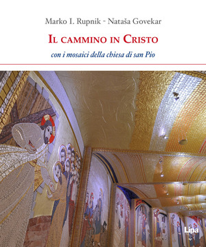 Il cammino in Cristo. Con i mosaici della chiesa di San Pio