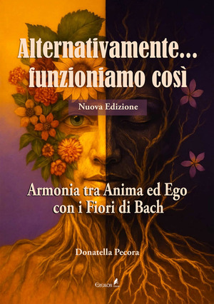 Alternativamente... funzioniamo così. Armonia tra Anima ed Ego con i Fiori di Bach. Nuova ediz.