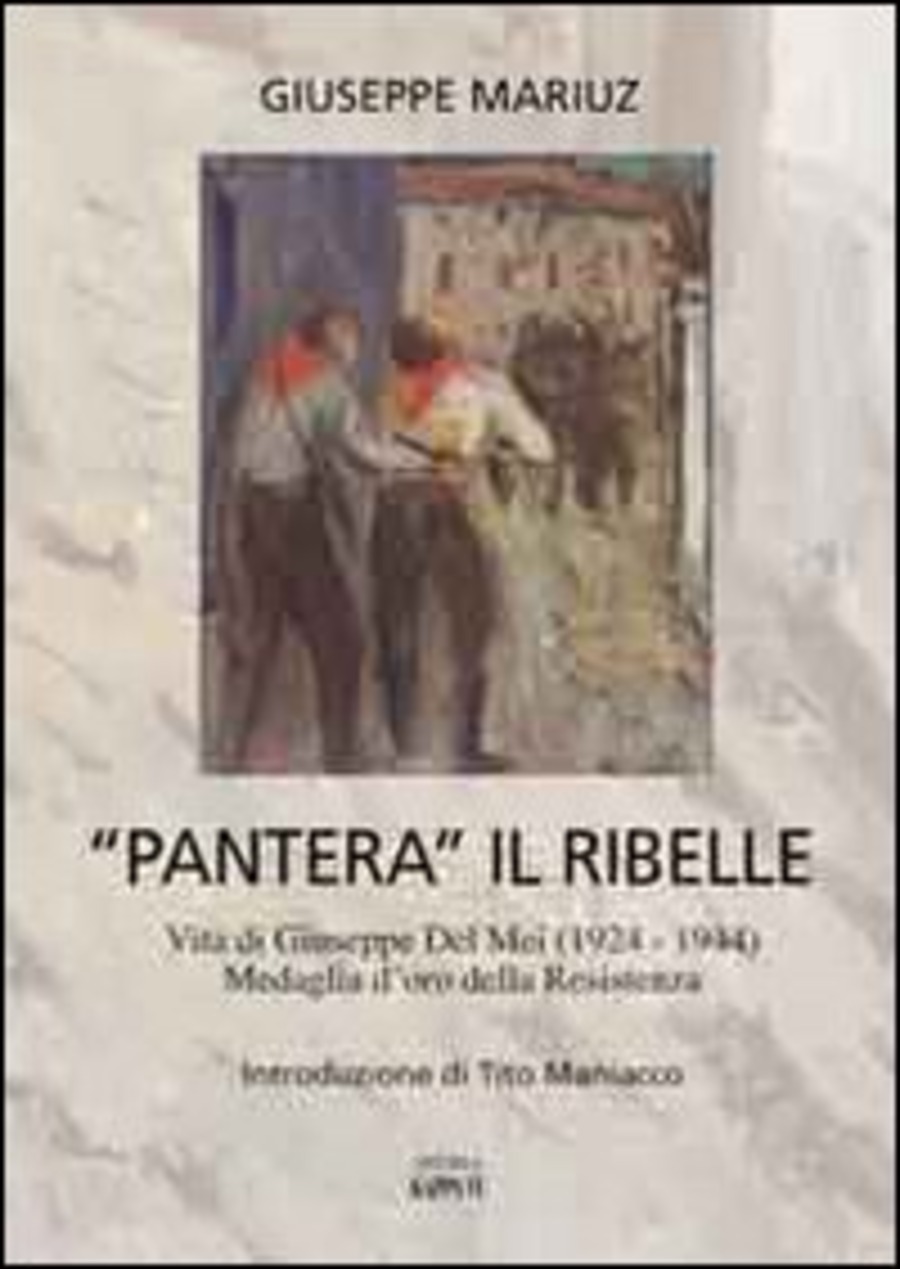 «Pantera» il ribelle. Vita di Giuseppe Del Mei 1924-1944, medaglia d'oro della Resistenza