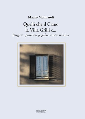 Quelli che il Ciano la Villa Grilli e... Borgate, quartieri popolari e case minime