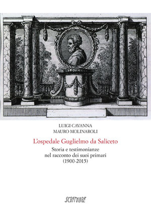 L' ospedale Guglielmo da Saliceto. Storia e testimonianze nel racconto dei suoi primari (1900-2015)