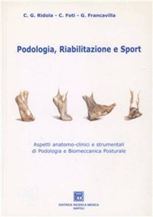 Podologia, riabilitazione e sport. Aspetti anatomo-clinici e strumentali di podologia e biomeccanica poosturale