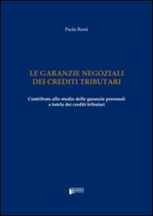 Le garanzie negoziali dei crediti tributari. Contributo allo studio delle garanzie personali a tutela dei crediti tributari