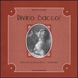 Divino Bacco! Percorso iconografico-letterario. Con DVD