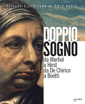 Doppio sogno, pittura e scultura al Polo Reale. Da Warhol a Hirst da De Chirico a Boetti. Ediz. illustrata
