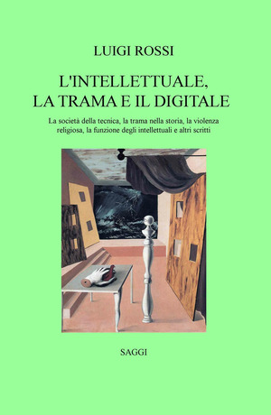 L' intellettuale, la trama e il digitale. La società della tecnica, la trama nella storia, la violenza religiosa, la funzione degli intellettuali e altri scritti