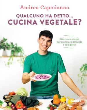Qualcuno ha detto... cucina vegetale? Ricette e consigli per mangiare naturale e con gusto Qualcuno ha detto... cucina vegetale? Ricette e consigli per mangiare naturale e con gusto