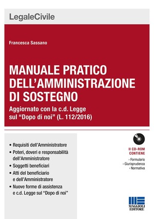 Manuale pratico dell’amministrazione di sostegno. Aggiornato con la c.d. Legge sul «Dopo di noi» (L. 112/2016). Con CD-ROM