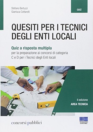 Quesiti per i tecnici degli enti locali. Quiz a risposta multipla per la preparazione ai concorsi di categoria C e D per i tecnici degli enti locali