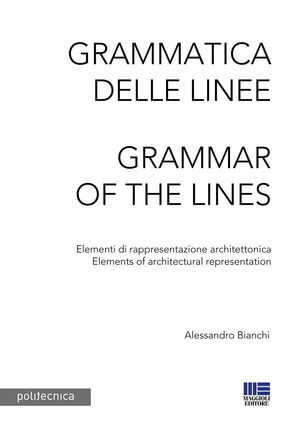 Grammatica delle linee. Elementi di rappresentazione architettonica-Grammar of the lines. Elements of architectural representation