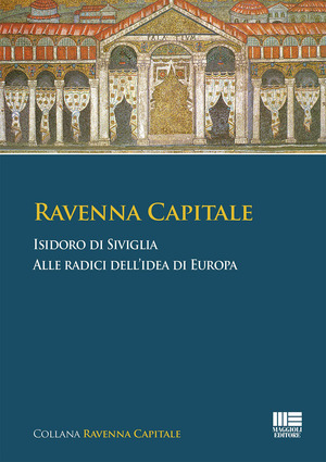 Ravenna Capitale. Isidoro di Siviglia alle radice dell'idea di Europa