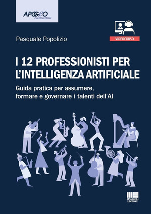 I 12 professionisti per intelligenza artificiale. Guida pratica per assumere, formare e governare i talenti dell'AI. Con QR Code ascolta l'autore che presenta il suo libro