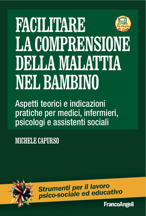 Facilitare la comprensione della malattia nel bambino. Aspetti teorici e indicazioni pratiche per medici, infermieri, psicologi e assistenti sociali. Con Contenuto digitale per download e accesso online