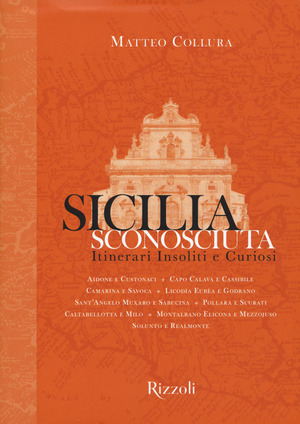 Sicilia sconosciuta. Itinerari insoliti e curiosi. Ediz. a colori