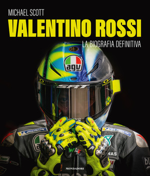 Valentino Rossi. La biografia definitiva. Ediz. a colori
