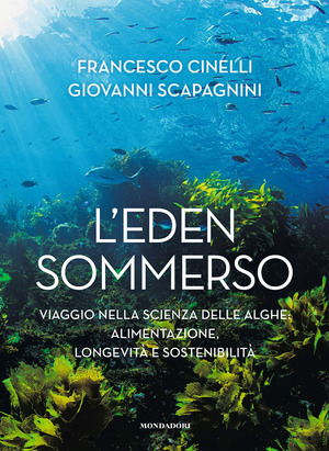 L' Eden sommerso. Viaggio nella scienza delle alghe: alimentazione, longevità e sostenibilità