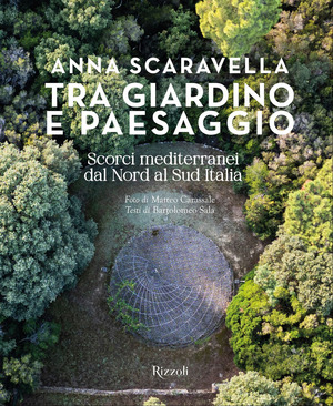 Tra giardino e paesaggio. Scorci mediterranei da Nord a Sud Italia. Ediz. illustrata