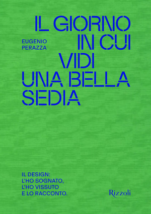 Il giorno in cui vidi una bella sedia. Il design: l'ho sognato, l'ho vissuto e lo racconto