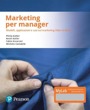 Marketing per manager. Modelli, apllicazioni e casi sul marketing «fatto in Italia». Ediz. MyLab. Con Contenuto digitale per download e accesso on line. Con Contenuto digitale per download e accesso online
