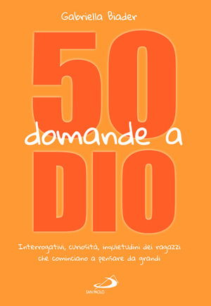 50 domande a Dio. Interrogativi, curiosità, inquietudini dei ragazzi che cominciano a pensare da grandi