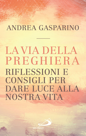 La via della preghiera. Riflessioni e consigli per dare luce alla nostra vita