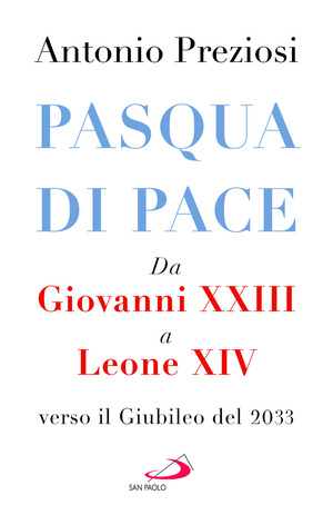 Pasqua di pace. Da Giovanni XXIII a Leone XIV, verso il Giubileo del 2033