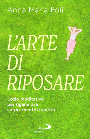 L' arte di riposare. L'ozio meditativo per rigenerare corpo, mente e spirito