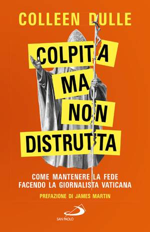 Colpita ma non distrutta. Come mantenere la fede facendo la giornalista vaticana