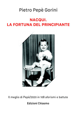 Nacqui. La fortuna del principiante. il meglio di Pepe/2020 in 108 aforismi e battute