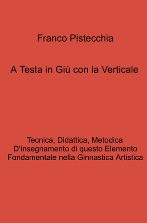 A testa in giù con la verticale. tecnica, didattica, metodica d'insegnamento di questo elemento fondamentale nella ginnastica artistica