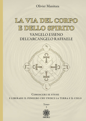 La via del corpo e dello spirito. Vangelo Esseno dell'Arcangelo Raffaele. Conoscere se stessi e liberare il pensiero che unisce la Terra e il Cielo