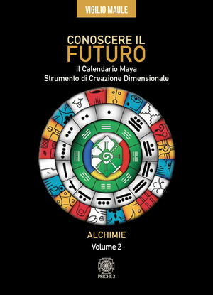 Conoscere il futuro. Il calendario Maya. Strumento di creazione dimensionale