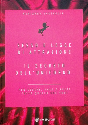 Sesso e legge di attrazione. Il segreto dell'unicorno. Per essere, fare e avere tutto quello che vuoi