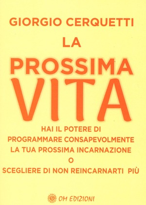 La prossima vita. Hai il potere di programmare consapevolmente la tua prossima incarnazione o scegliere di non reincarnarti più