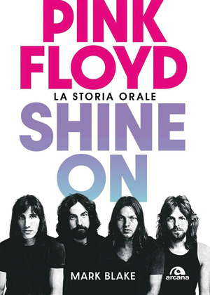 Pink Floyd. Shine on. La storia orale