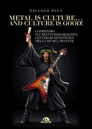 Metal is culture… and culture is good! Compendio sui tratti performativi, letterari ed estetici della musica pesante