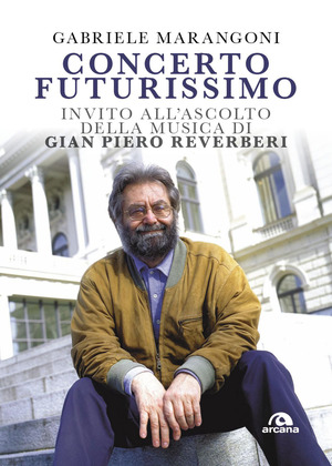 Concerto futurissimo. Invito all’ascolto della musica di Gian Piero Reverberi