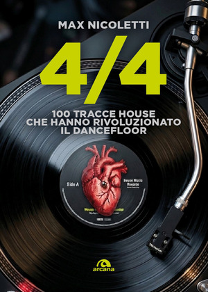 Quattro quarti. 100 tracce House che hanno rivoluzionato il dancefloor