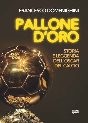 Pallone d'oro. Storia e leggenda dell’Oscar del calcio