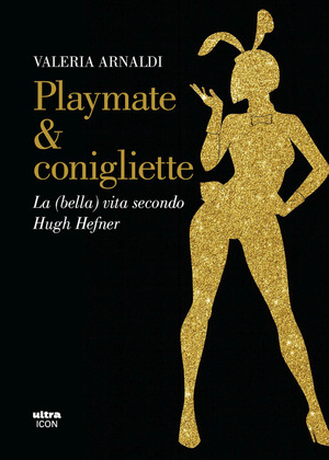 Playmate & conigliette. La (bella) vita secondo Hugh Hefner