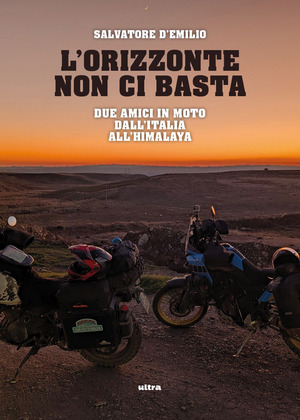 L' orizzonte non ci basta. Due amici in moto dall'Italia all'Himalaya