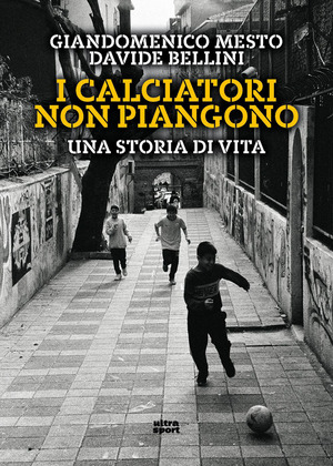 I calciatori non piangono. Una storia di vita