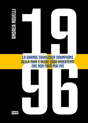 1996. La grande cavalcata Champions della Juve e altre cose divertenti che non farò mai più