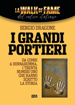 I grandi portieri. Da Combi a Donnarumma, i trenta numeri uno che hanno scritto la storia