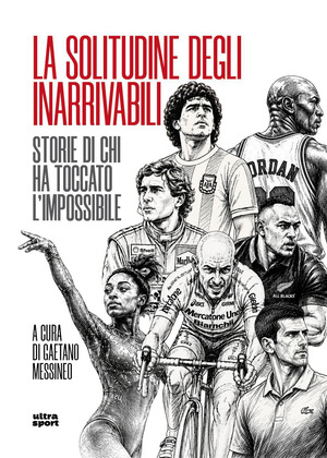 La solitudine degli inarrivabili. Storie di chi ha toccato l'impossibile