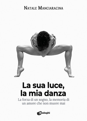 La sua luce, la mia danza. La forza di un sogno, la memoria di un amore che non muore mai