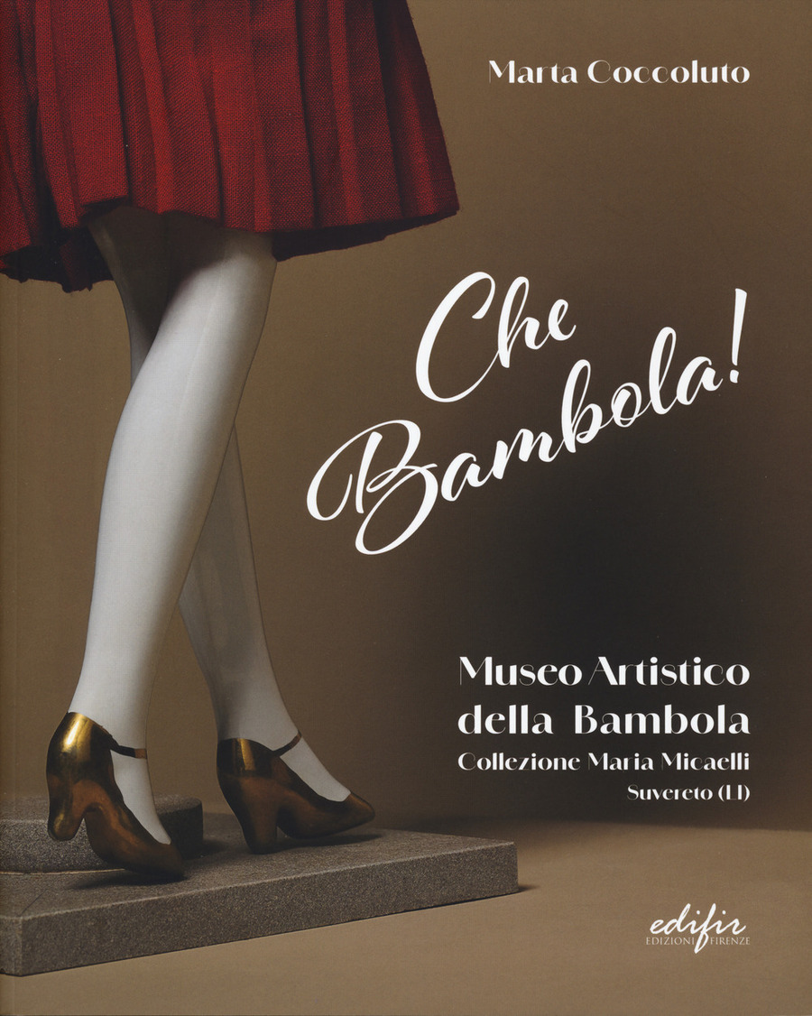 Che bambola! Museo artistico della bambola Collezione Maria Micaelli Suvereto (LI). Ediz. a colori