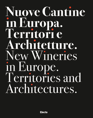 Nuove cantine in Europa. Territori e architetture-New wineries in Europe. Territories and architectures. Ediz. bilingue